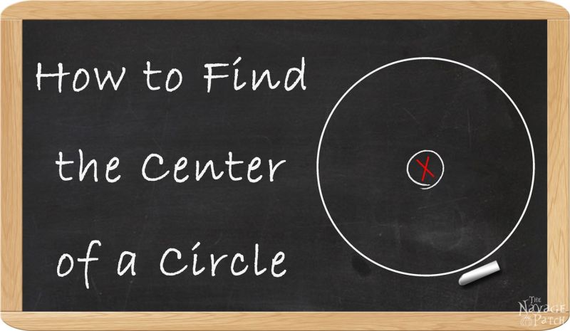 How to Find the Center of a Circle | The easy way of finding the center of a circle | A step-by-step tutorial for finding the center of a circle | TheNavagePatch.com